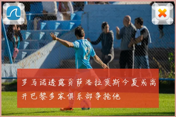 罗马诺透露贡萨洛拉莫斯今夏或离开巴黎多家俱乐部争抢他
